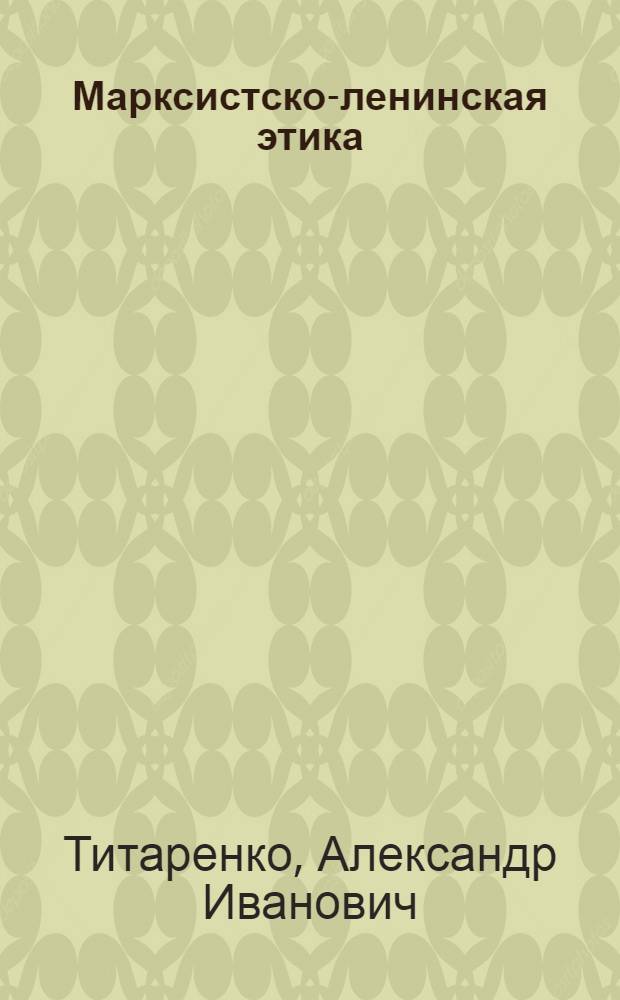 Марксистско-ленинская этика : Лекции по курсу : Ч. 4-