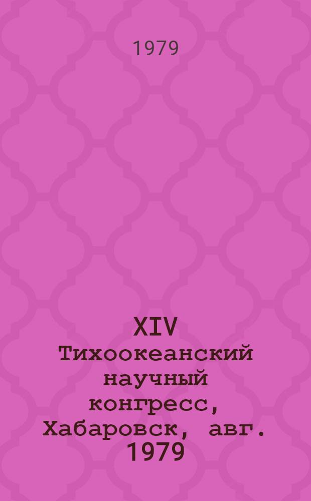 XIV Тихоокеанский научный конгресс, Хабаровск, авг. 1979 : Тез. докл. Ком. О