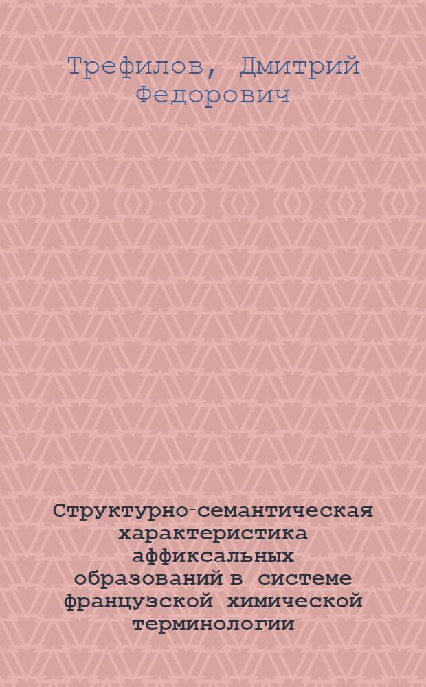 Структурно-семантическая характеристика аффиксальных образований в системе французской химической терминологии : Автореф. дис. на соиск. учен. степ. канд. филол. наук : (10.02.05)