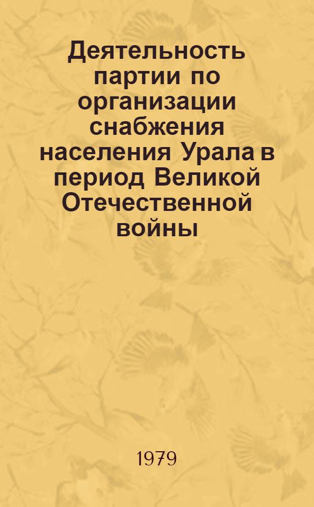 Деятельность партии по организации снабжения населения Урала в период Великой Отечественной войны (1941-945) : Автореф. дис. на соиск. учен. степ. канд. ист. наук : (07.00.01)