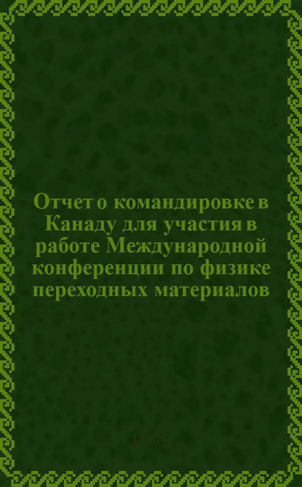 Отчет о командировке в Канаду [для участия в работе Международной конференции по физике переходных материалов, 15-19 августа 1977 г., Торонто]