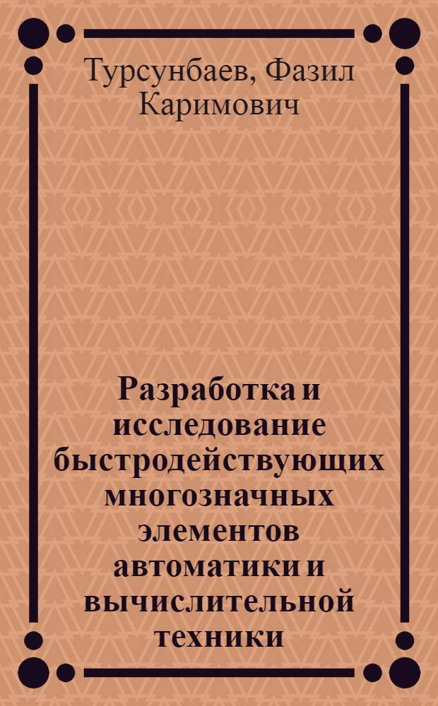 Разработка и исследование быстродействующих многозначных элементов автоматики и вычислительной техники : Автореф. дис. на соиск. учен. степ. канд. техн. наук : (05.13.05)