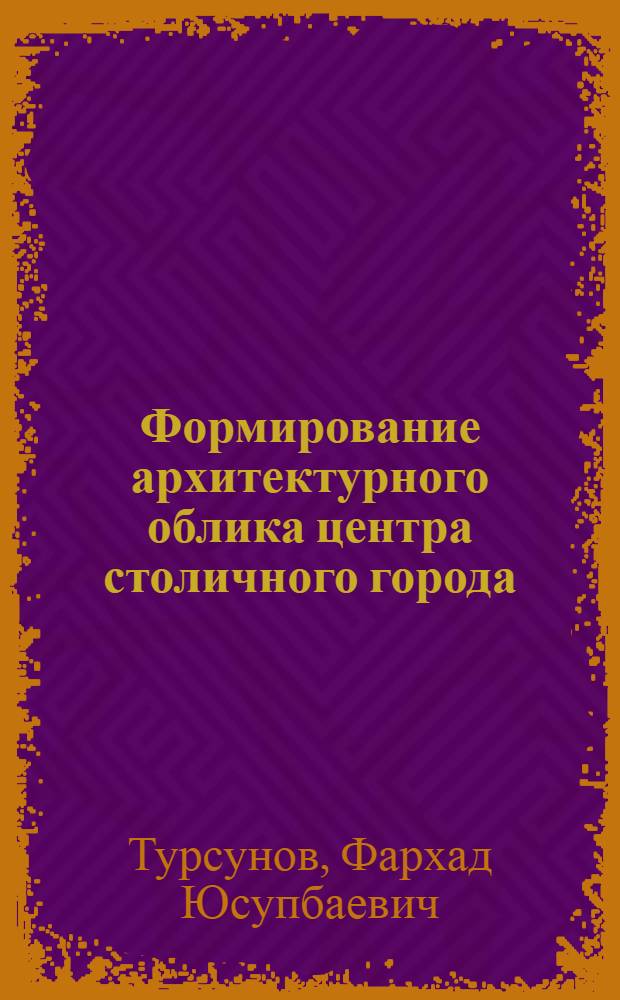Формирование архитектурного облика центра столичного города : (На прим. Ташкента) : Автореф. дис. на соиск. учен. степ. канд. архитектуры : (18.00.04)