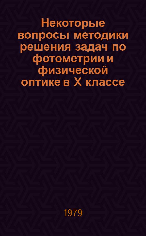 Некоторые вопросы методики решения задач по фотометрии и физической оптике в X классе : (Метод. разраб. в помощь студентам)
