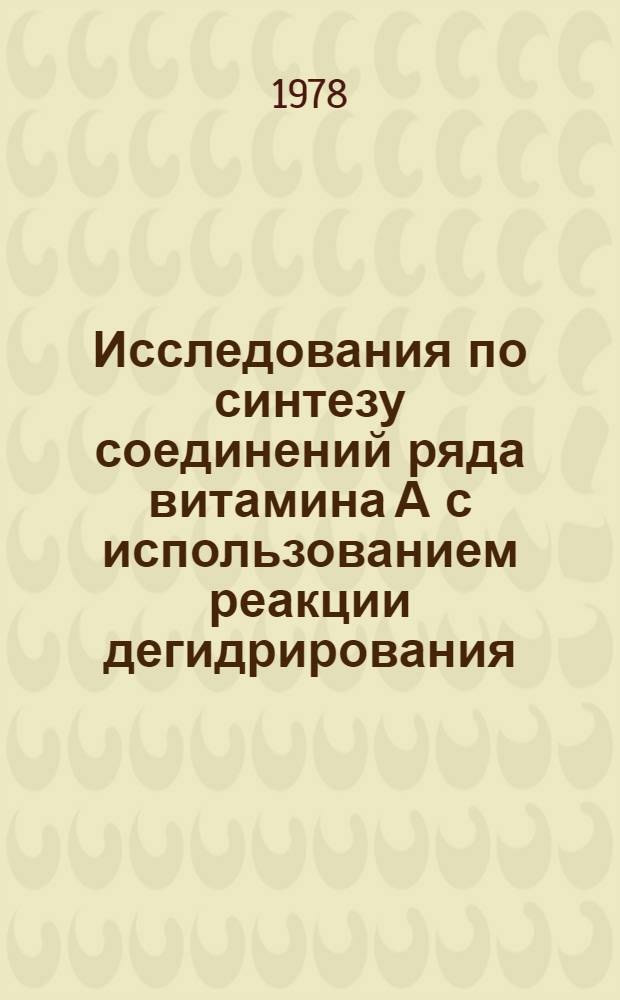 Исследования по синтезу соединений ряда витамина А с использованием реакции дегидрирования : Автореф. дис. на соиск. учен. степени к. х. н