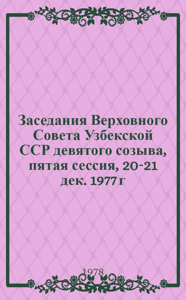Заседания Верховного Совета Узбекской ССР девятого созыва, пятая сессия, 20-21 дек. 1977 г. : Стеногр. отчет