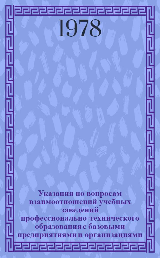 Указания по вопросам взаимоотношений учебных заведений профессионально-технического образования с базовыми предприятиями и организациями