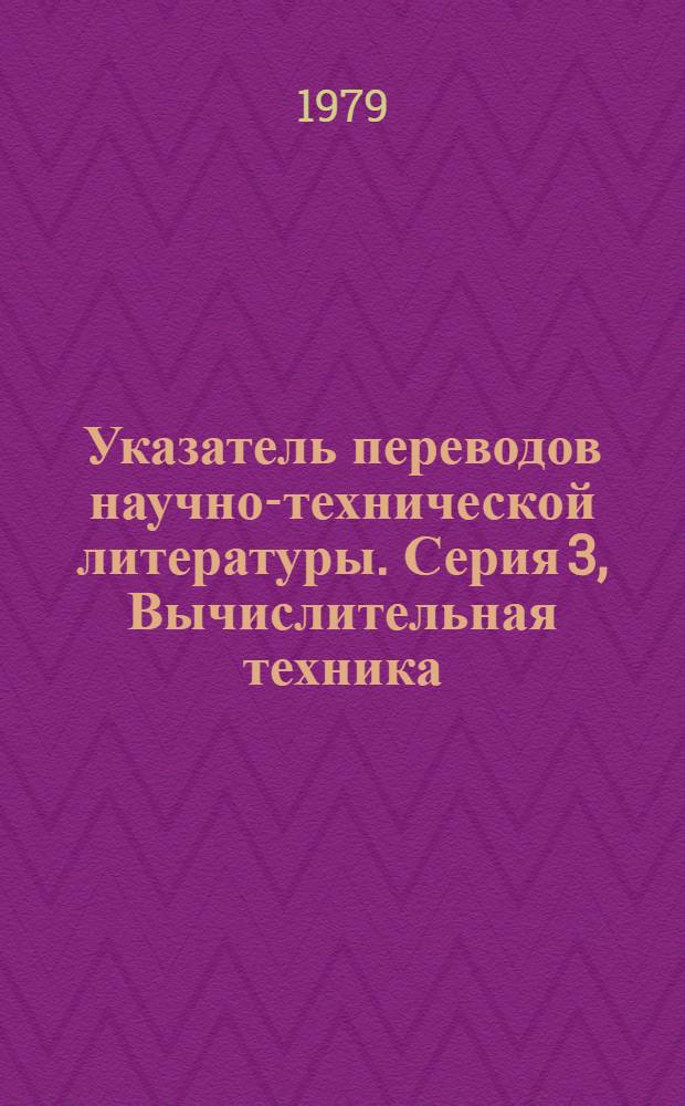 Указатель переводов научно-технической литературы. Серия 3, Вычислительная техника. Кибернетика. Управление производством. Приборостроение. Кинофототехника. Информатика. Полиграфия