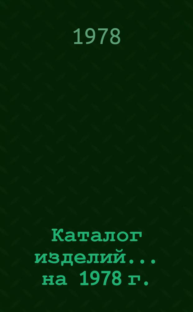Каталог изделий... ... на 1978 г.