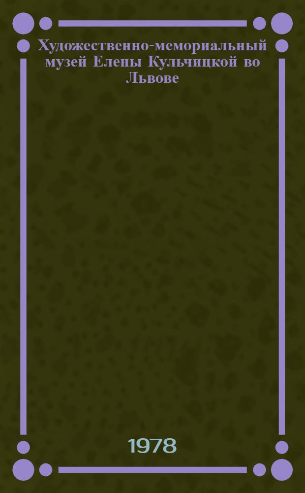 Художественно-мемориальный музей Елены Кульчицкой во Львове = Художньо-меморiальний музей Олени Кульчицько&iuml; у Львовi : Путеводитель