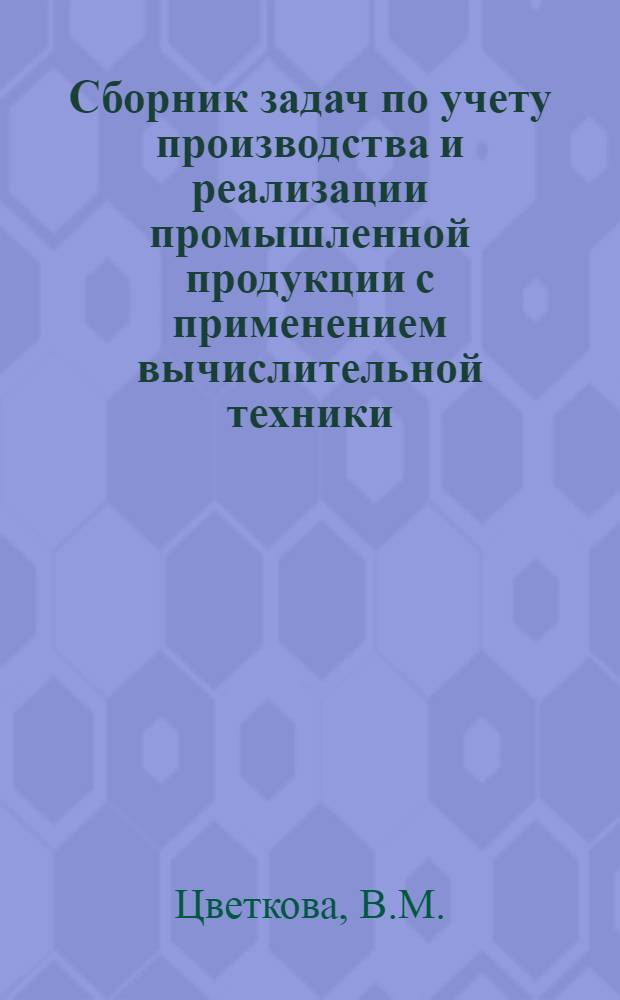Сборник задач по учету производства и реализации промышленной продукции с применением вычислительной техники