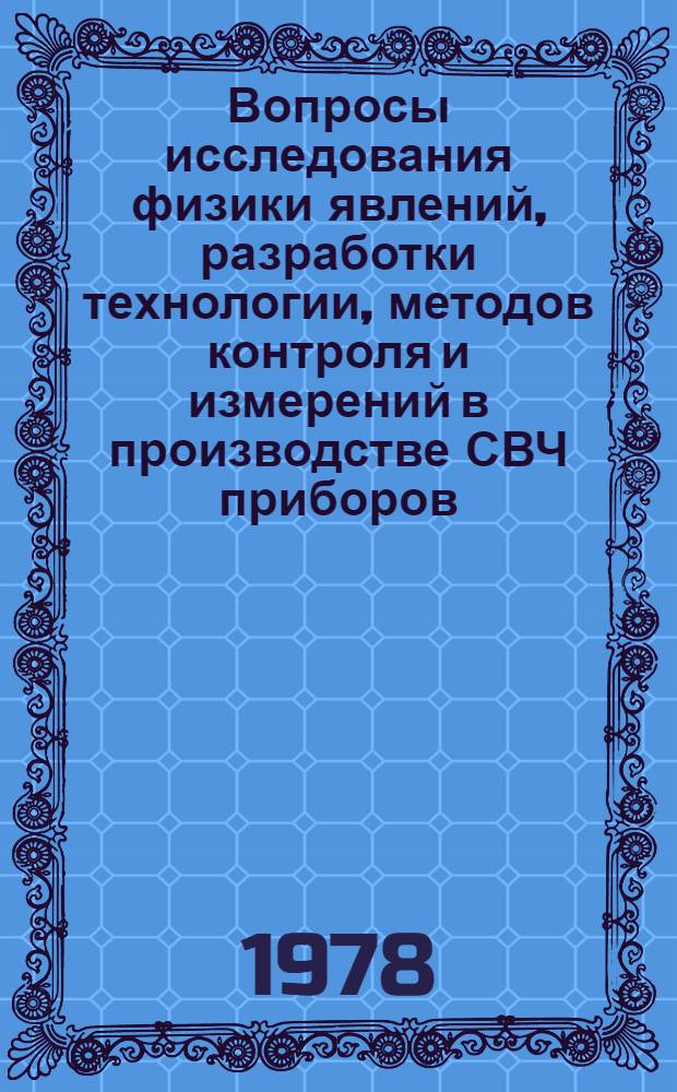 Вопросы исследования физики явлений, разработки технологии, методов контроля и измерений в производстве СВЧ приборов : Тез. Пятой конф. молодых специалистов, 1978 г
