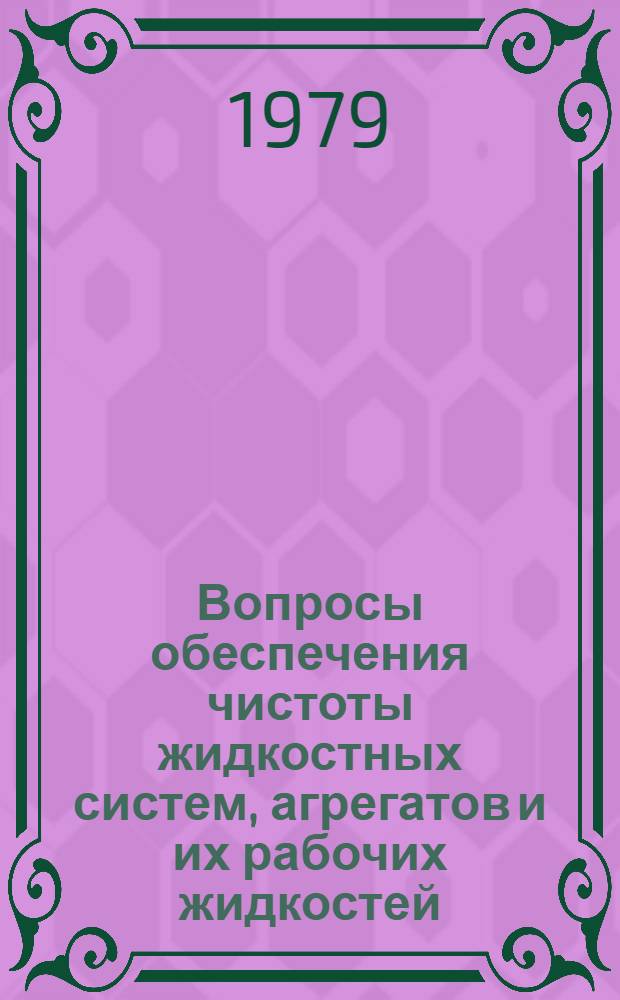 Вопросы обеспечения чистоты жидкостных систем, агрегатов и их рабочих жидкостей : Сб. статей
