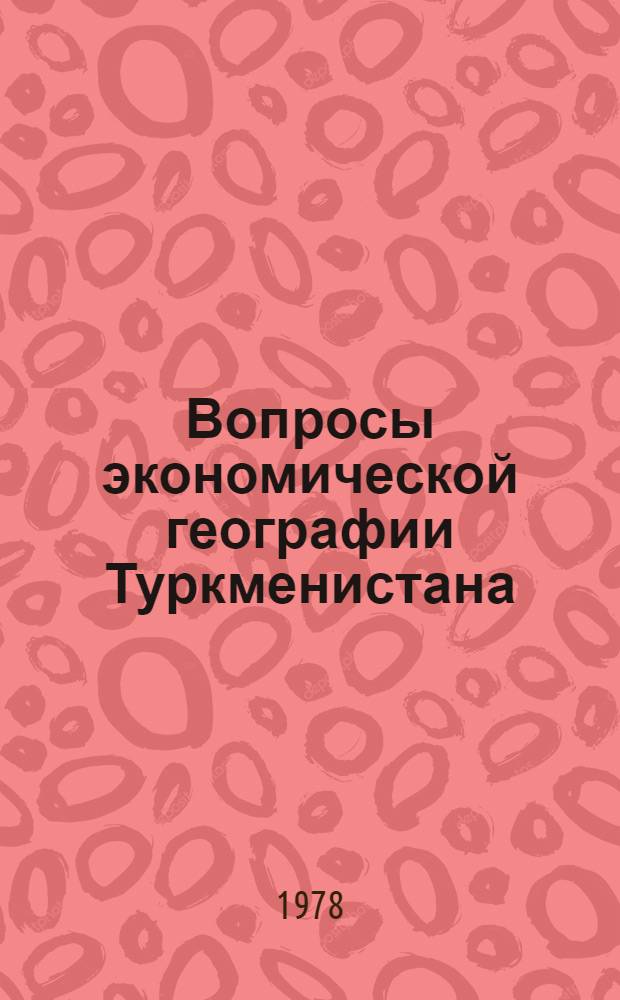 Вопросы экономической географии Туркменистана : Темат. сб