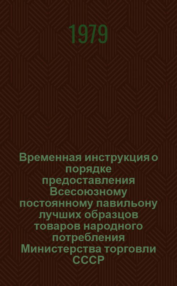 Временная инструкция о порядке предоставления Всесоюзному постоянному павильону лучших образцов товаров народного потребления Министерства торговли СССР, образцов и технической документации, разработанных предприятиями Минэлектронпрома, для утверждения на отраслевой комиссии и Экспертном совете Павильона (и его филиалов) : Утв. Гл. науч.-техн. упр. Минэлектронпрома СССР 27.04.79