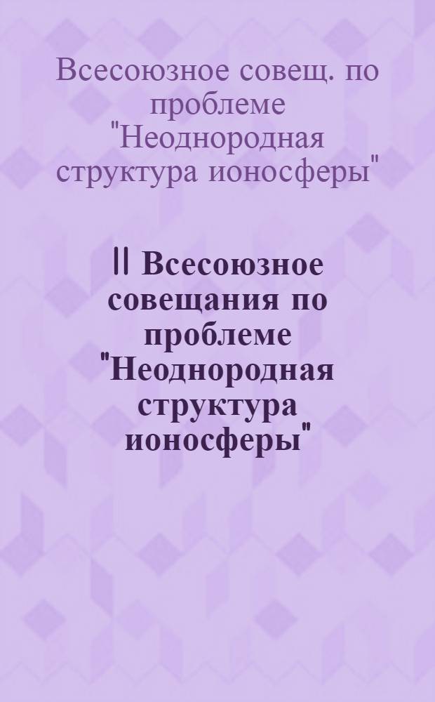 II Всесоюзное совещания по проблеме "Неоднородная структура ионосферы" : Тез. докл