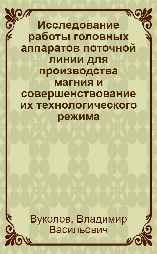 Исследование работы головных аппаратов поточной линии для производства магния и совершенствование их технологического режима : Автореф. дис. на соиск. учен. степ. к. т. н