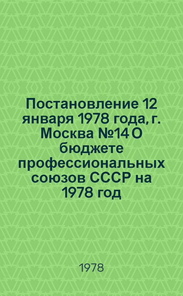 Постановление 12 января 1978 года, г. Москва № 14 О бюджете профессиональных союзов СССР на 1978 год