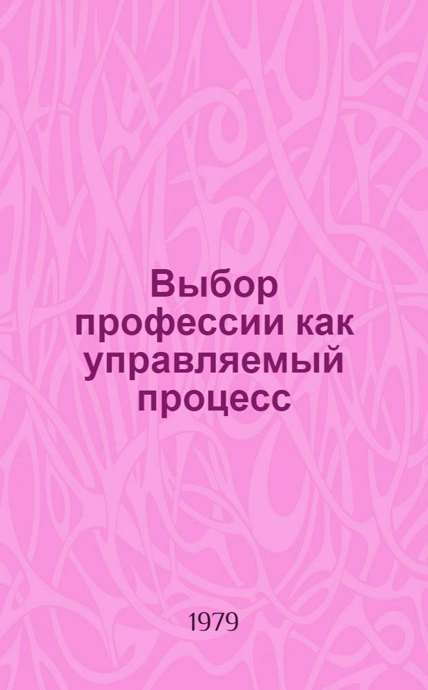 Выбор профессии как управляемый процесс : На материалах социол. исслед. в Краснояр. крае : Метод. рекомендации в помощь лектору