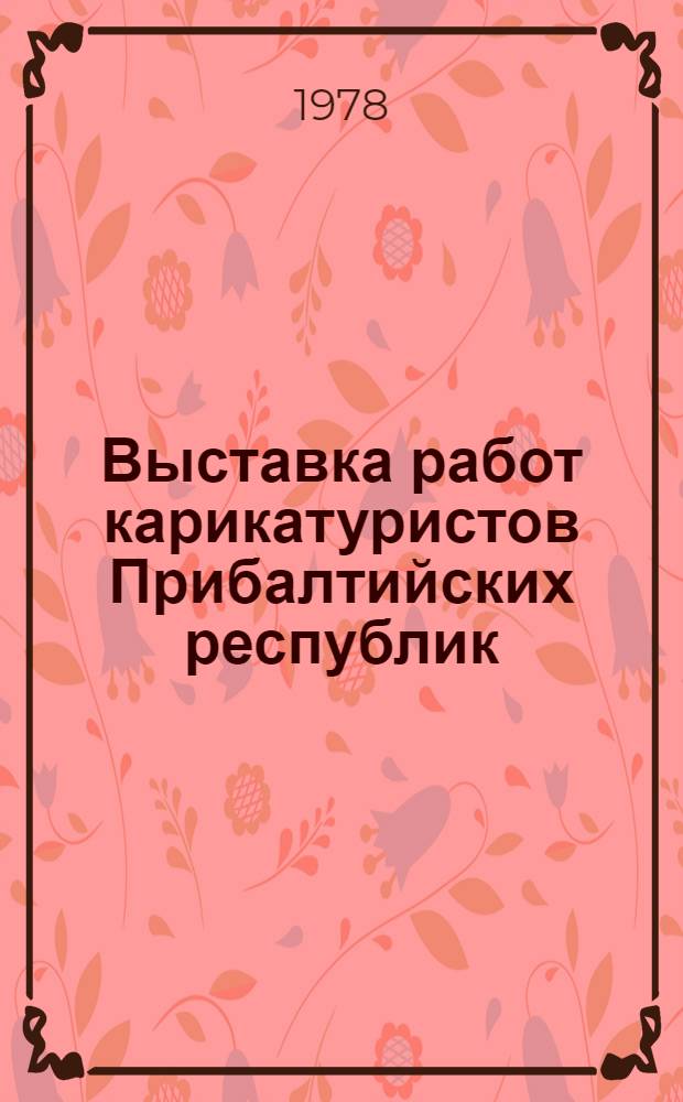 Выставка работ карикатуристов Прибалтийских республик : Каталог