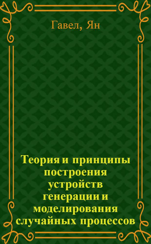 Теория и принципы построения устройств генерации и моделирования случайных процессов, их применение для идентификации и управления научным экспериментом : Автореф. дис. на соиск. учен. степ. д-ра техн. наук : (05.13.05)