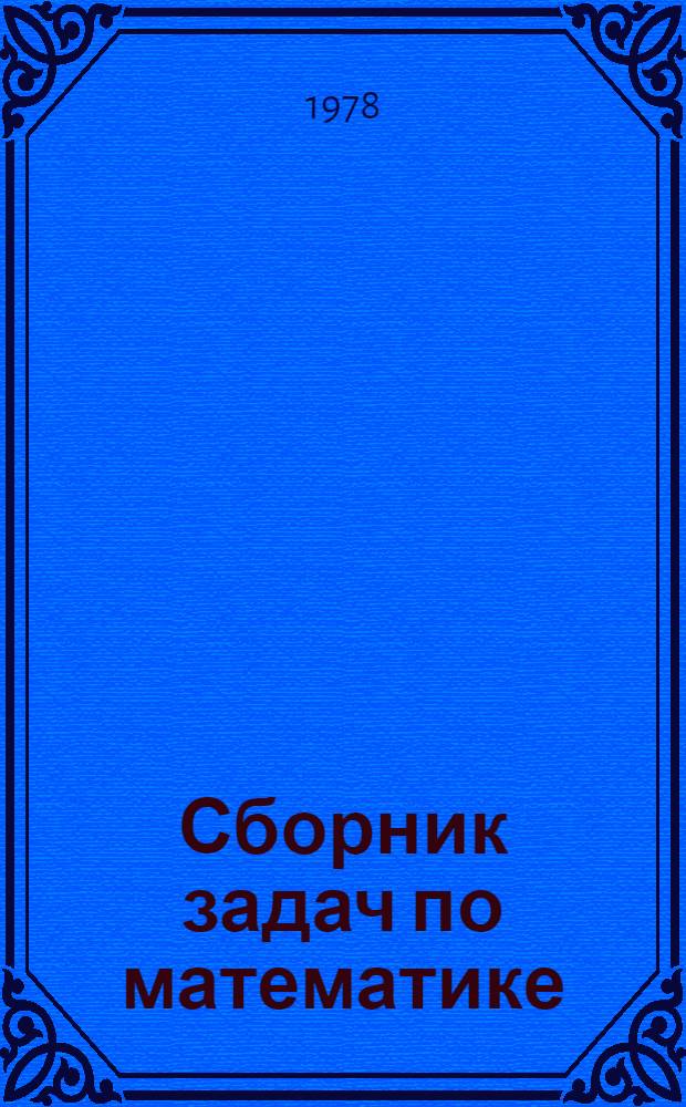 Сборник задач по математике : (Пособие для поступающих в КХТИ). Ч. 1 : Алгебра и начала анализа