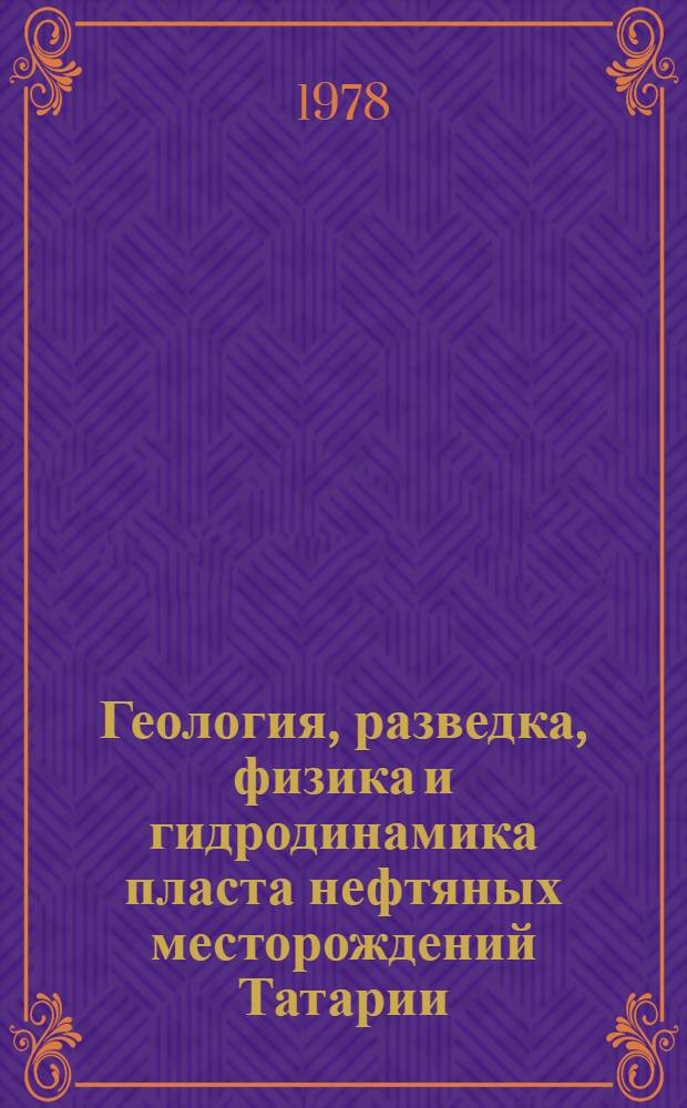 Геология, разведка, физика и гидродинамика пласта нефтяных месторождений Татарии : Сб. статей