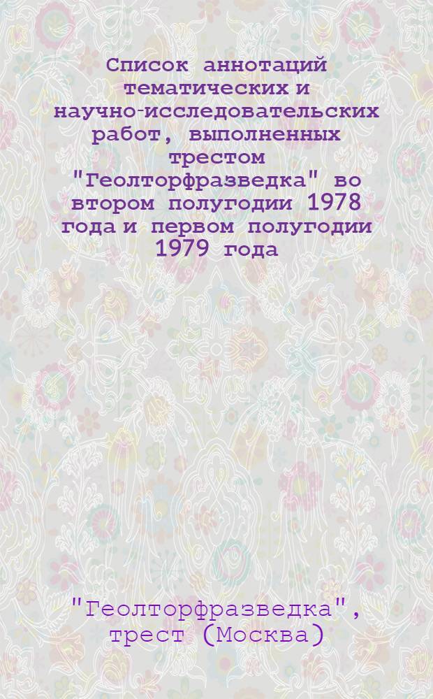 Список аннотаций тематических и научно-исследовательских работ, выполненных трестом "Геолторфразведка" во втором полугодии 1978 года и первом полугодии 1979 года