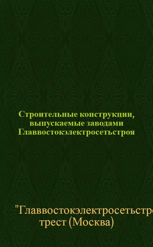 Строительные конструкции, выпускаемые заводами Главвостокэлектросетьстроя : Номенклатур. справочник на сер. выпускаемые оборудование и изделия