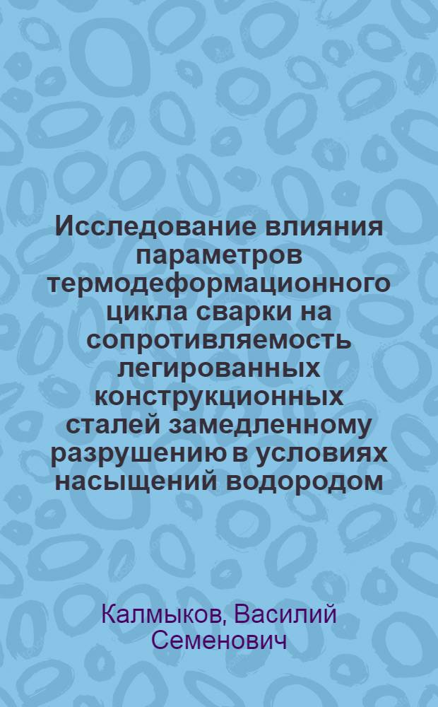 Исследование влияния параметров термодеформационного цикла сварки на сопротивляемость легированных конструкционных сталей замедленному разрушению в условиях насыщений водородом : Автореф. дис. на соиск. учен. степ. канд. техн. наук : (05.04.05)