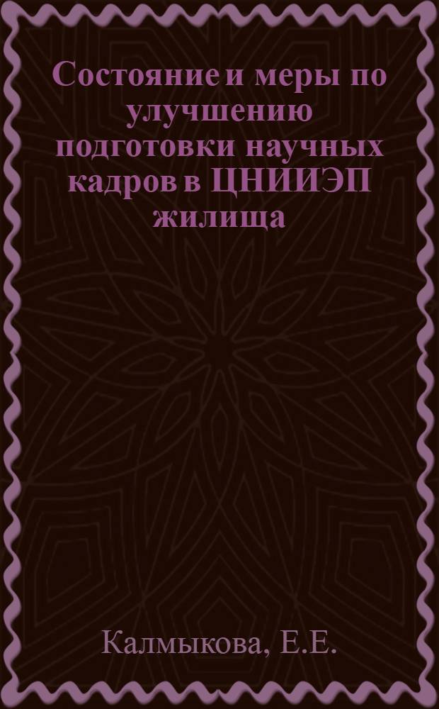 Состояние и меры по улучшению подготовки научных кадров в ЦНИИЭП жилища : Материалы к заседанию науч.-техн. совета