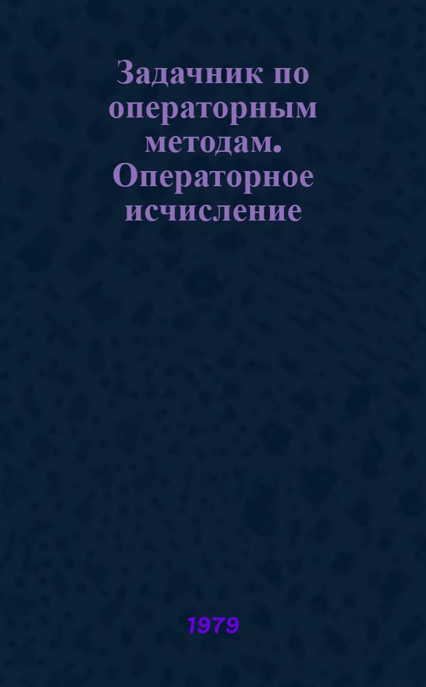 Задачник по операторным методам. Операторное исчисление : Учеб. пособие