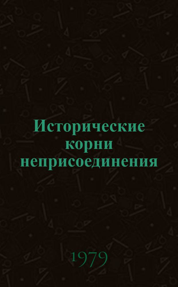 Исторические корни неприсоединения : Докл. на Науч. конф. по поводу 30-летия окончания второй мировой войны, состоявшейся в Загребе с 8 по 13 сент. 1975 г. под названием "Силы и пути войны и мира"
