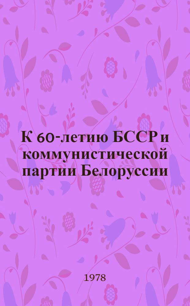 К 60-летию БССР и коммунистической партии Белоруссии : Учеб. задания для учащихся : В помощь учителю англ. яз
