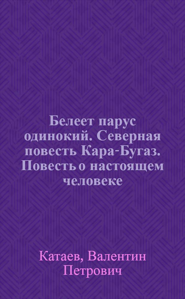 Белеет парус одинокий. Северная повесть Кара-Бугаз. Повесть о настоящем человеке