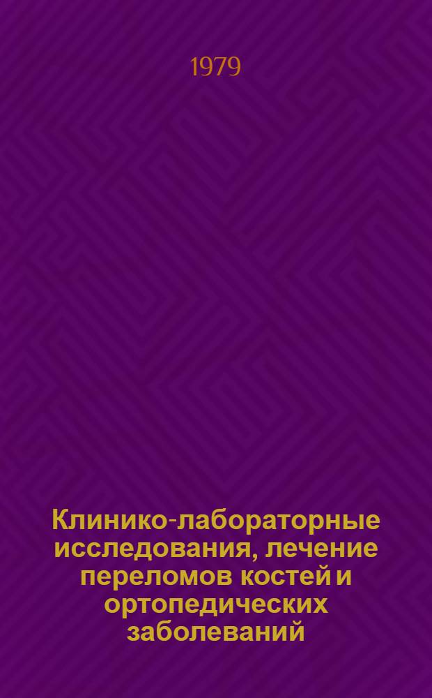 Клинико-лабораторные исследования, лечение переломов костей и ортопедических заболеваний : Сб. статей