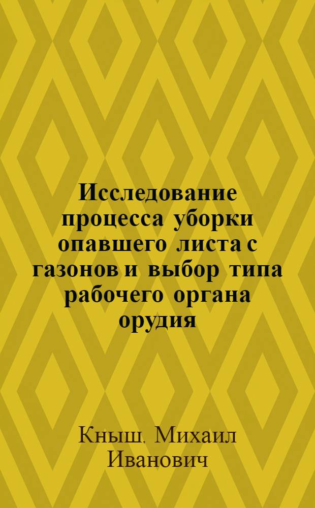 Исследование процесса уборки опавшего листа с газонов и выбор типа рабочего органа орудия : Автореф. дис. на соиск. учен. степ. канд. техн. наук : (05.21.01)