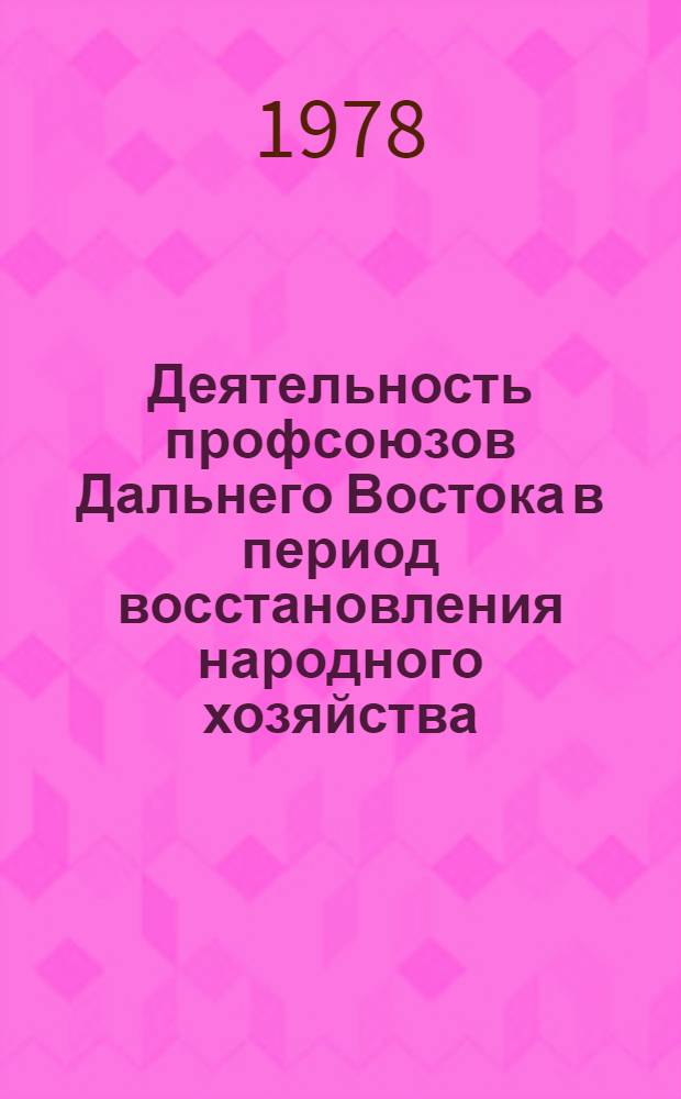 Деятельность профсоюзов Дальнего Востока в период восстановления народного хозяйства : (1922-1926 гг.) : Автореф. дис. на соиск. учен. степ. к. и. н