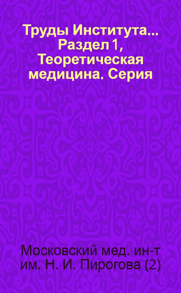 Труды Института.... Раздел [1], Теоретическая медицина. Серия: Патанатомия