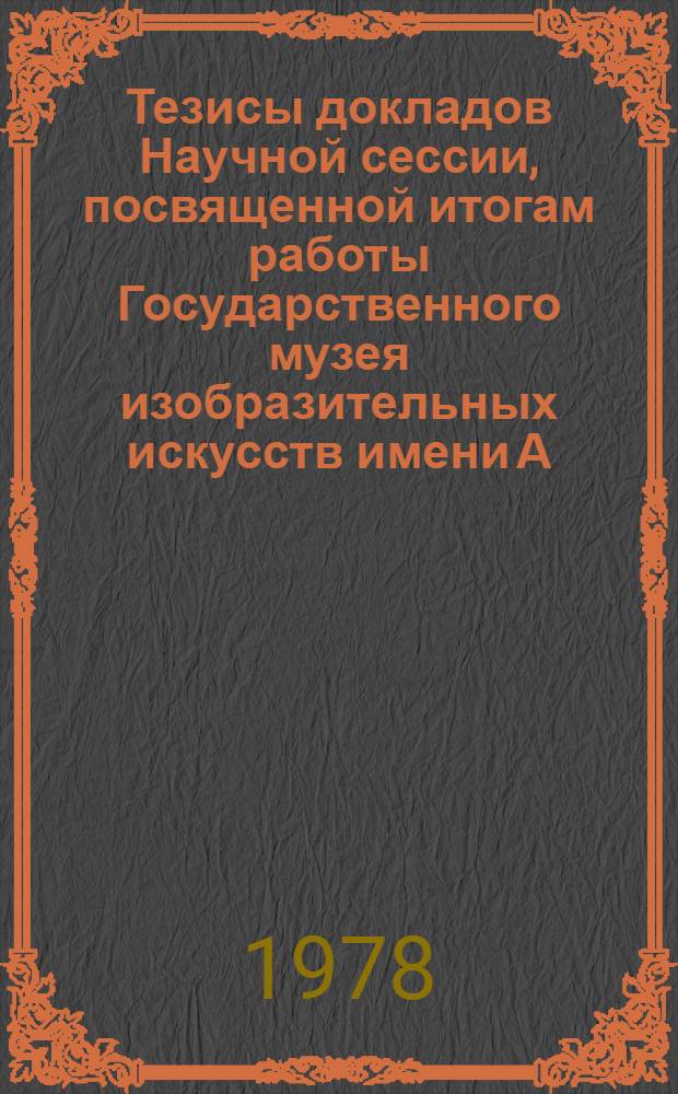 Тезисы докладов Научной сессии, посвященной итогам работы Государственного музея изобразительных искусств имени А.С. Пушкина за 1977 год