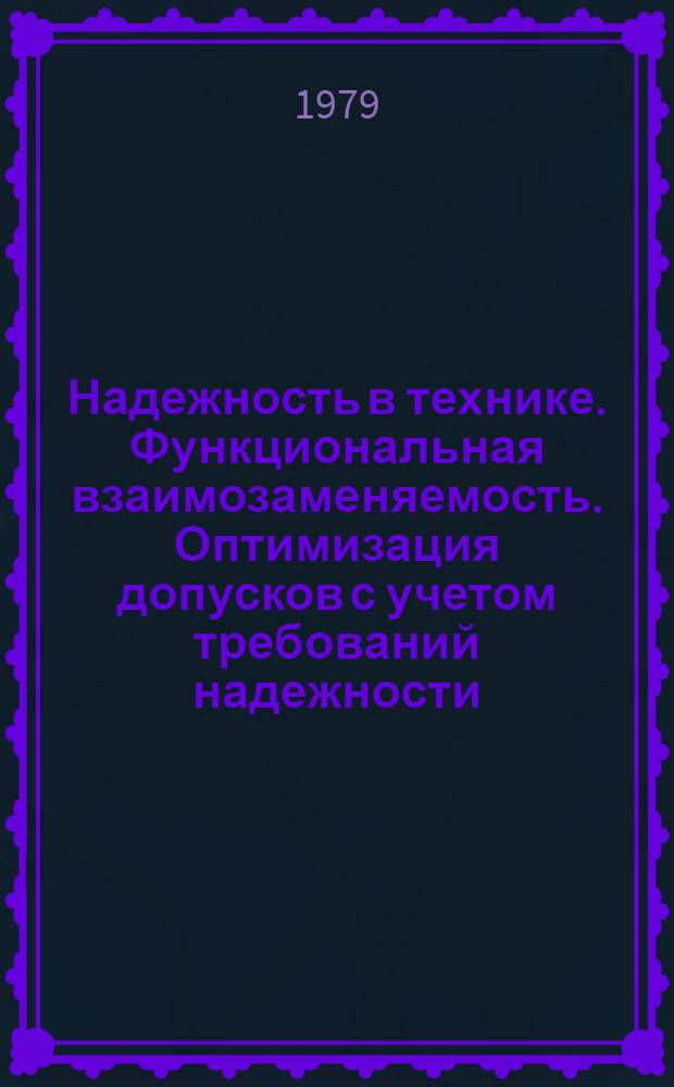 Надежность в технике. Функциональная взаимозаменяемость. Оптимизация допусков с учетом требований надежности : Метод. указания : 1 ред