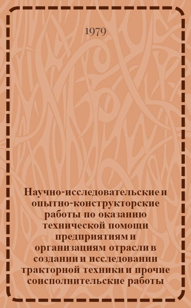 Научно-исследовательские и опытно-конструкторские работы по оказанию технической помощи предприятиям и организациям отрасли в создании и исследовании тракторной техники и прочие соисполнительские работы : (Тема № 66-76). Прил. № 1 к темат. плану НИР и СКР НАТИ на 1979 г