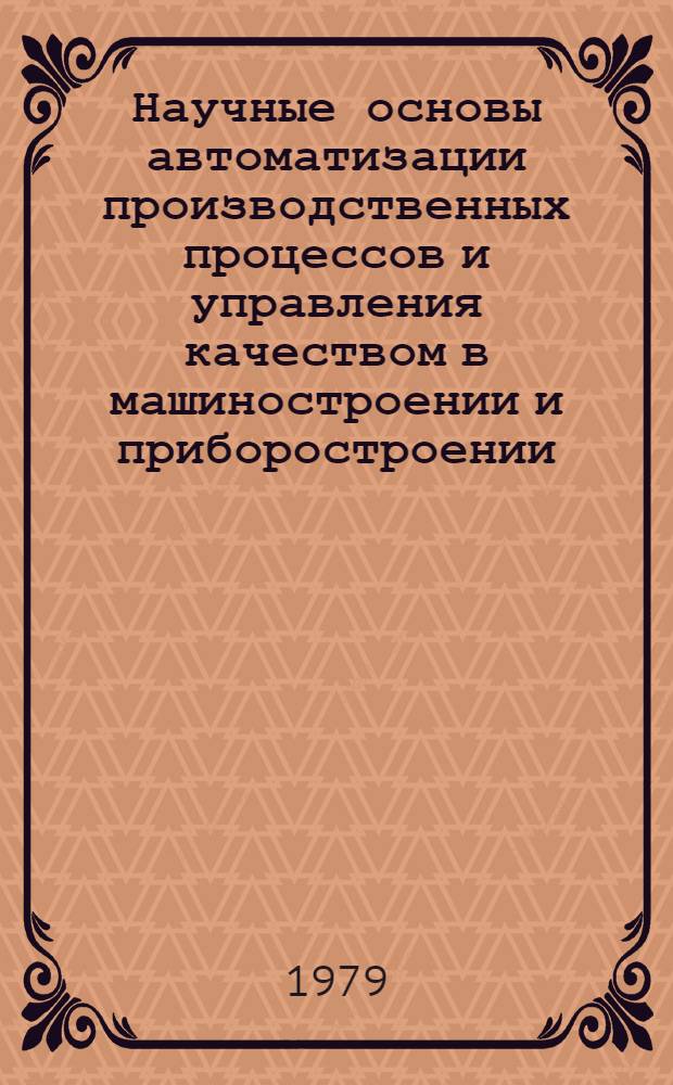 Научные основы автоматизации производственных процессов и управления качеством в машиностроении и приборостроении : Тез. докл. V Юбил. всесоюз. межвуз. науч.-техн. конф., посвящ. 150-летию МВТУ им. Н.Э. Баумана, 4-6 дек. 1979 г. [3] : Секция. "Материаловедение и термическая обработка материалов"