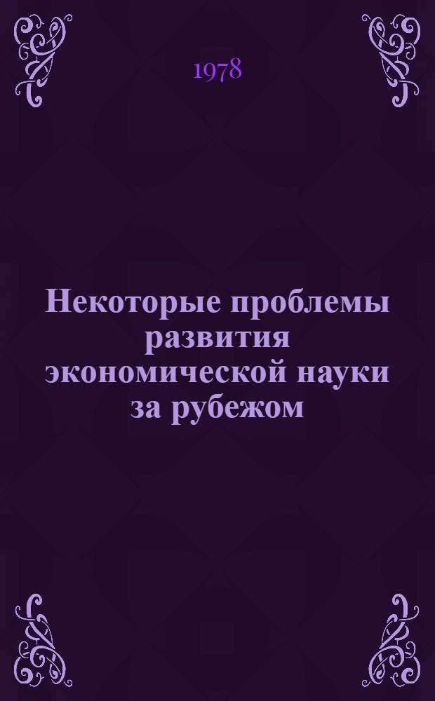 Некоторые проблемы развития экономической науки за рубежом : Реф. сб