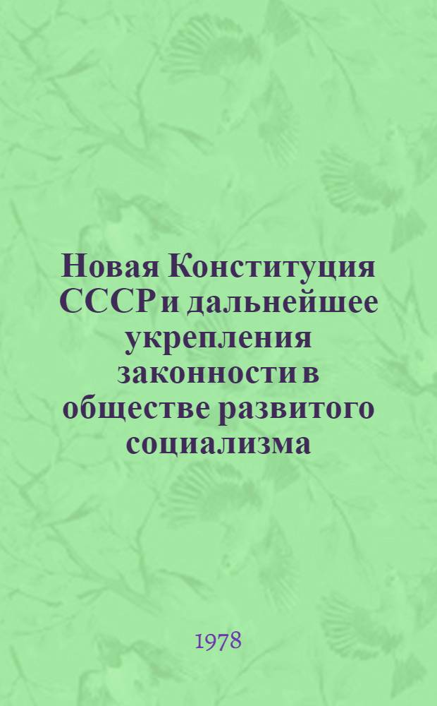 Новая Конституция СССР и дальнейшее укрепления законности в обществе развитого социализма : Материалы Науч.-практ. конф. 23-24 янв. 1978 г.