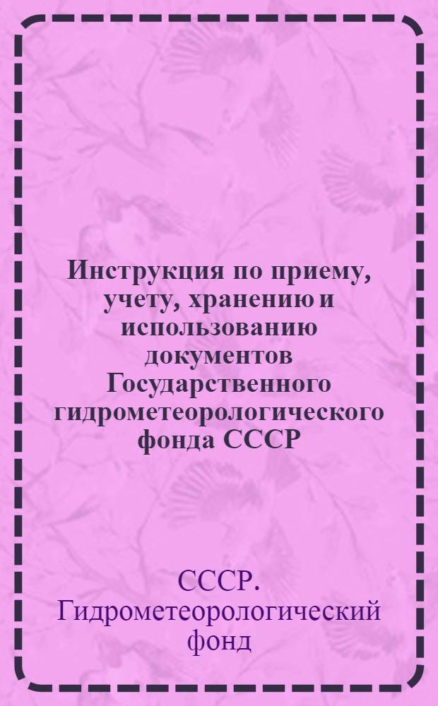 Инструкция по приему, учету, хранению и использованию документов Государственного гидрометеорологического фонда СССР