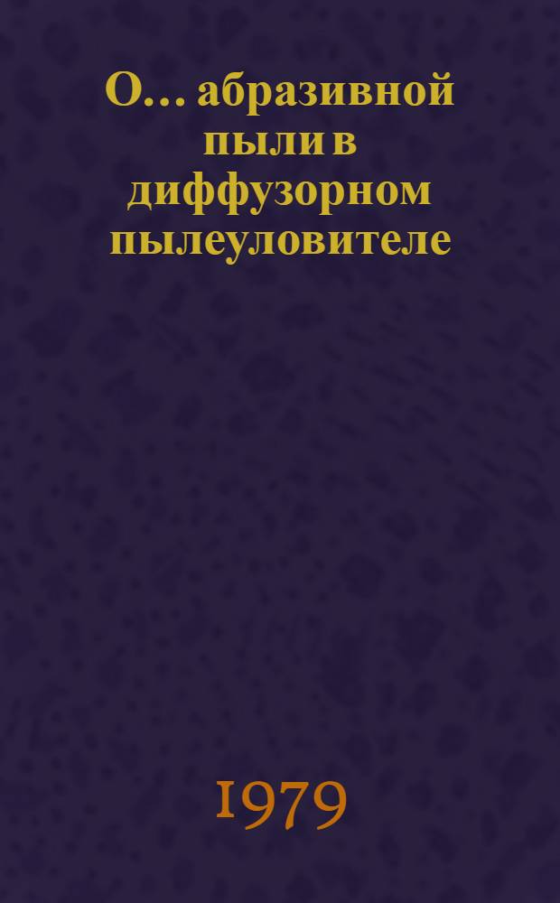 О ... абразивной пыли в диффузорном пылеуловителе : Автореф. дис. на соиск. учен. степ. канд. техн. наук : (05.23.03)
