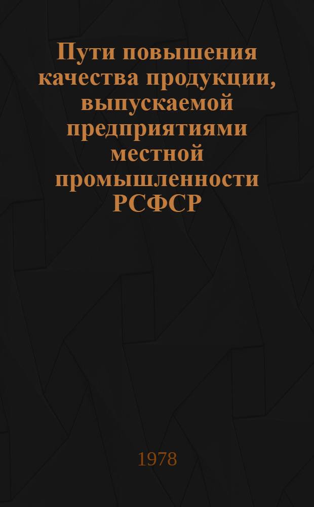 Пути повышения качества продукции, выпускаемой предприятиями местной промышленности РСФСР : Сб. статей