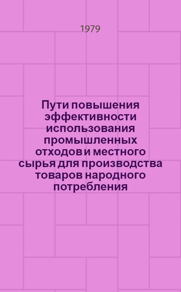 Пути повышения эффективности использования промышленных отходов и местного сырья для производства товаров народного потребления : Сб. статей