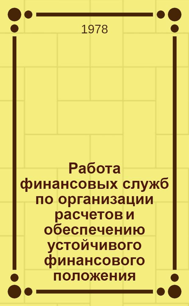 Работа финансовых служб по организации расчетов и обеспечению устойчивого финансового положения : (По материалам семинара работников фин. служб отрасли 25-27 мая 1977 г. г. Ростов н/Д)